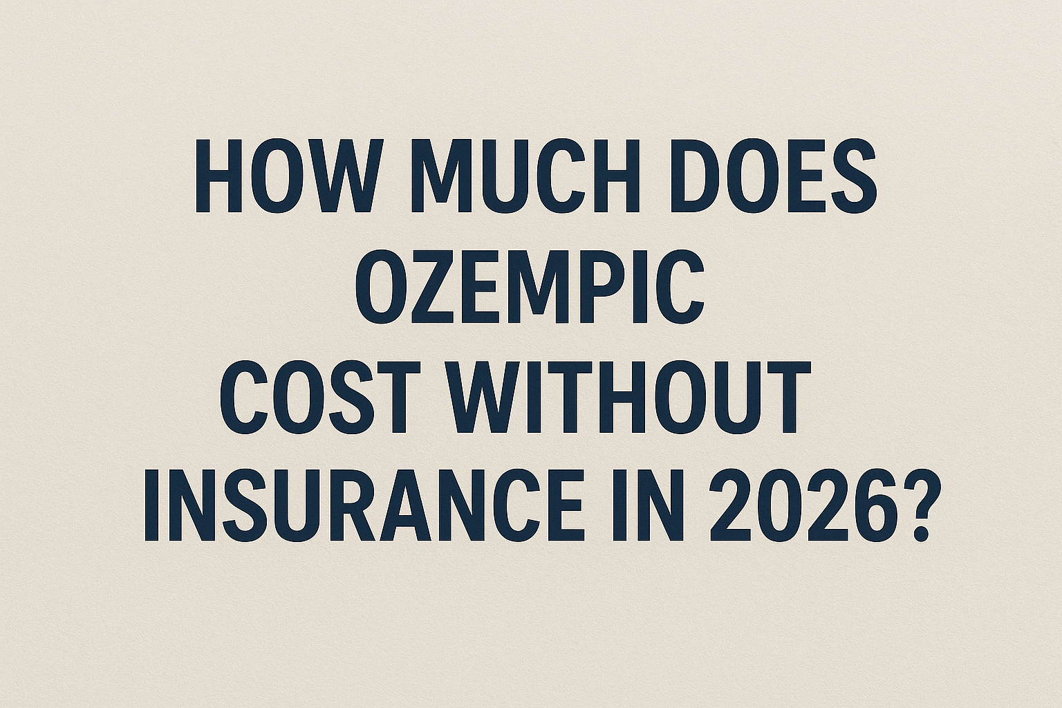 How Much Does Ozempic Cost Without Insurance in 2026? - 2026 Drug Cost Analysis